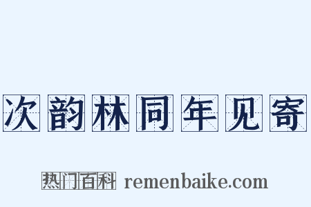 次韵林同年见寄是什么意思的图片